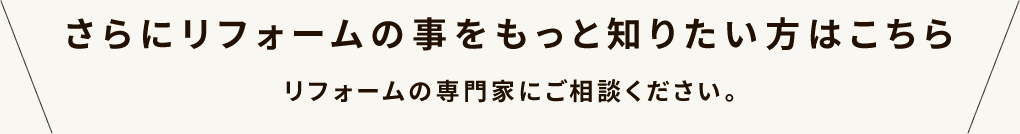 さらにリフォームの事をもっと知りたい方はこちら